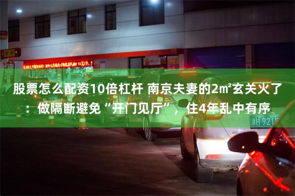 股票怎么配资10倍杠杆 南京夫妻的2㎡玄关火了：做隔断避免“开门见厅”，住4年乱中有序