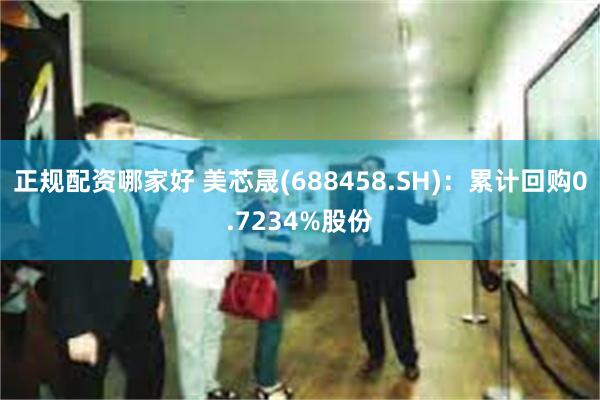 正规配资哪家好 美芯晟(688458.SH)：累计回购0.7234%股份