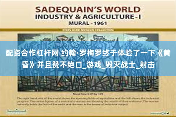配资合作杠杆网 约翰·罗梅罗终于体验了一下《黄昏》并且赞不绝口_游戏_毁灭战士_射击