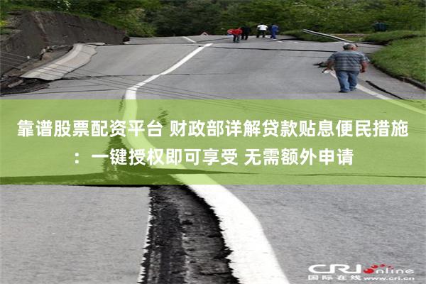 靠谱股票配资平台 财政部详解贷款贴息便民措施：一键授权即可享受 无需额外申请